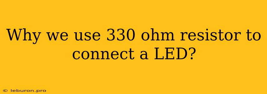 Why We Use 330 Ohm Resistor To Connect A LED? 