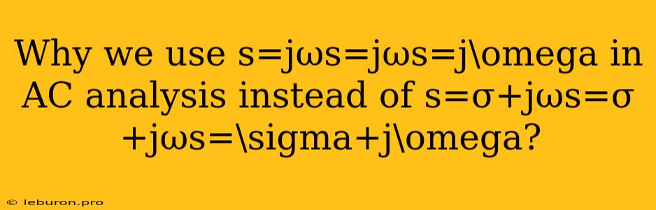 Why We Use S=jωs=jωs=j\omega In AC Analysis Instead Of S=σ+jωs=σ+jωs=\sigma+j\omega?