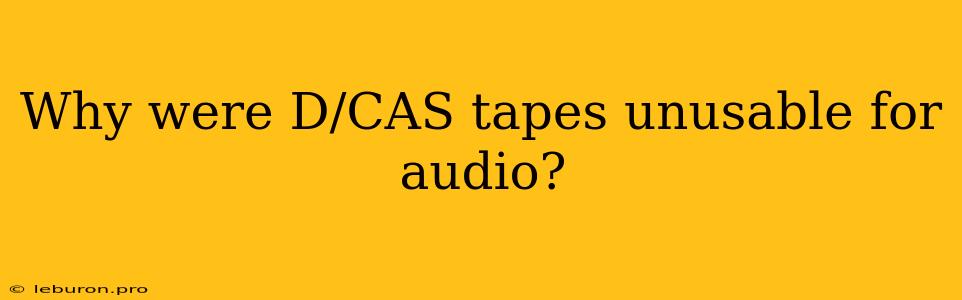 Why Were D/CAS Tapes Unusable For Audio?