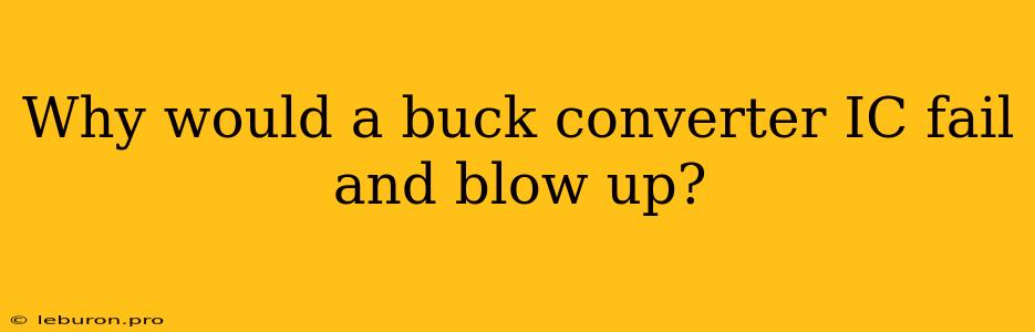 Why Would A Buck Converter IC Fail And Blow Up?