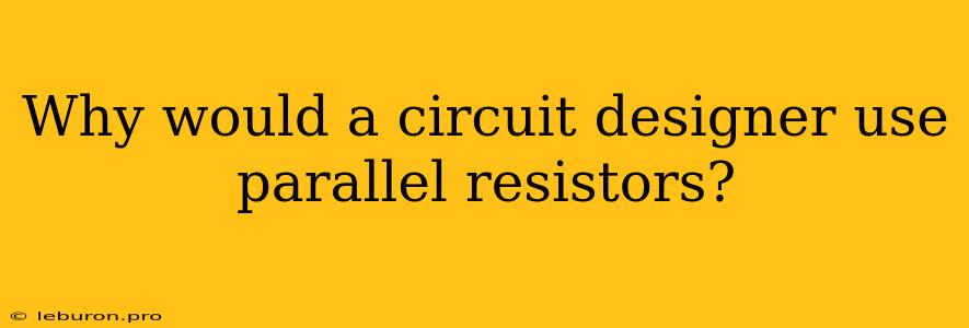 Why Would A Circuit Designer Use Parallel Resistors?