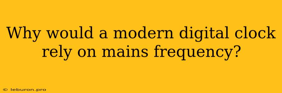 Why Would A Modern Digital Clock Rely On Mains Frequency?