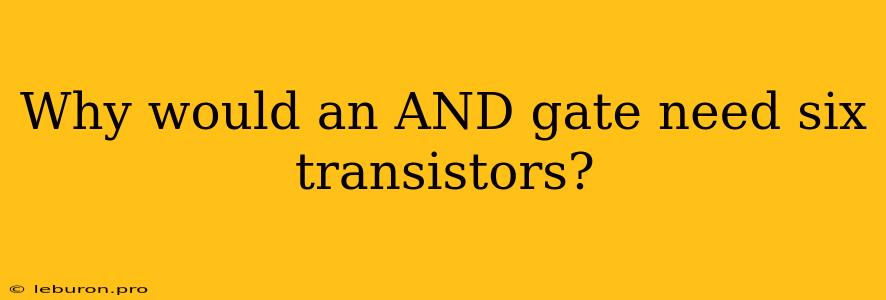 Why Would An AND Gate Need Six Transistors?