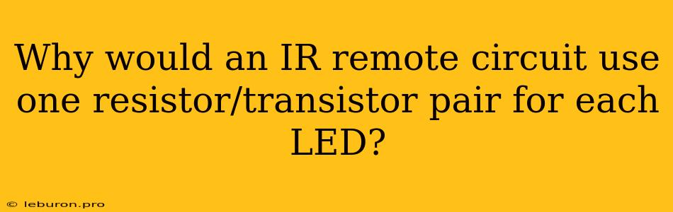 Why Would An IR Remote Circuit Use One Resistor/transistor Pair For Each LED?