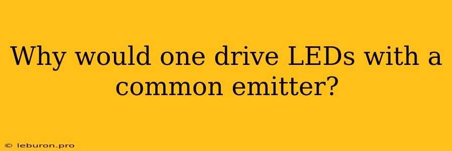 Why Would One Drive LEDs With A Common Emitter?