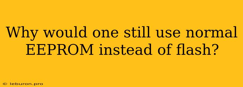 Why Would One Still Use Normal EEPROM Instead Of Flash?