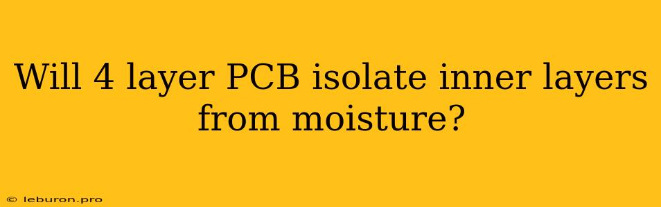 Will 4 Layer PCB Isolate Inner Layers From Moisture?