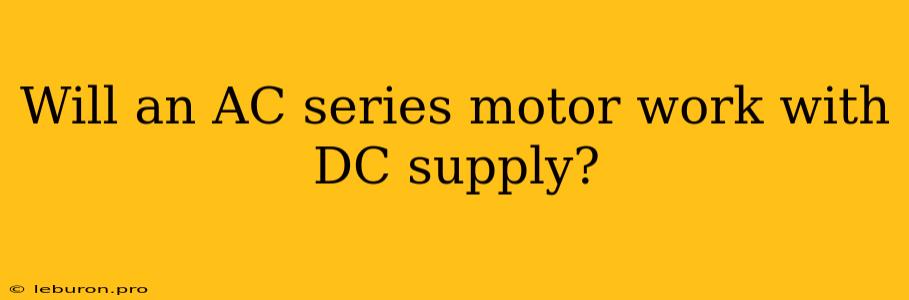 Will An AC Series Motor Work With DC Supply?