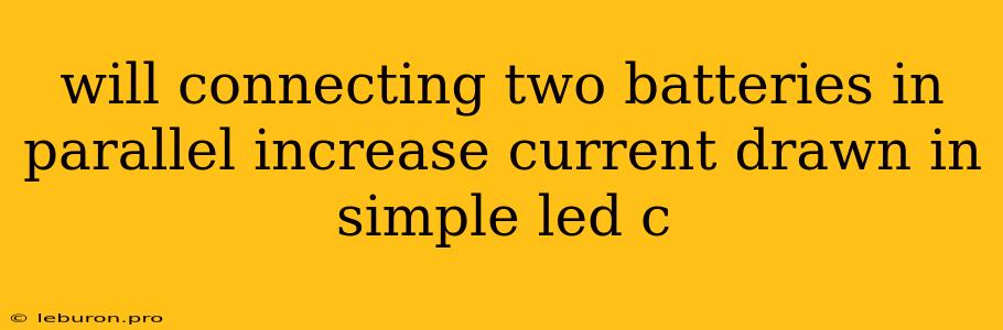 Will Connecting Two Batteries In Parallel Increase Current Drawn In Simple Led C