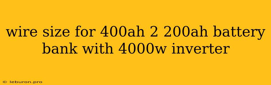 Wire Size For 400ah 2 200ah Battery Bank With 4000w Inverter