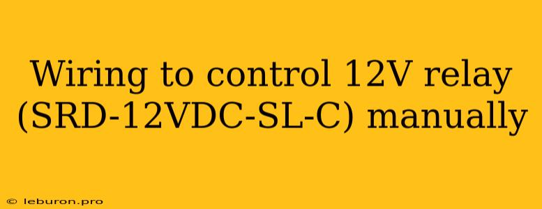 Wiring To Control 12V Relay (SRD-12VDC-SL-C) Manually