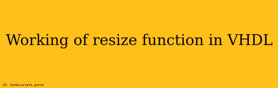 Working Of Resize Function In VHDL