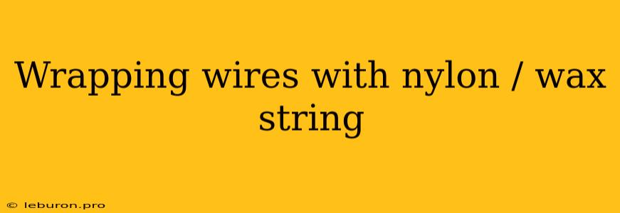 Wrapping Wires With Nylon / Wax String