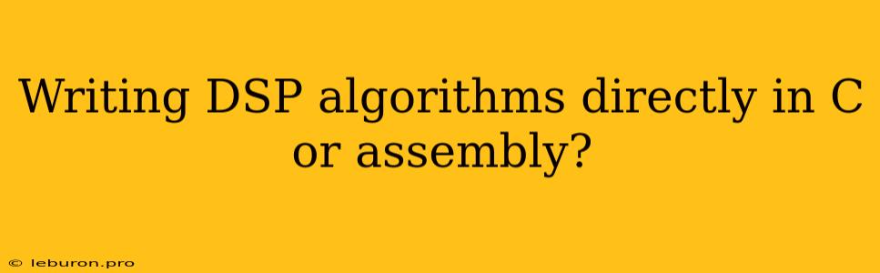 Writing DSP Algorithms Directly In C Or Assembly? 